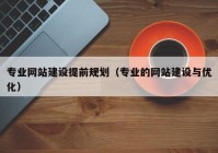 專業(yè)網(wǎng)站建設提前規(guī)劃（專業(yè)的網(wǎng)站建設與優(yōu)化）