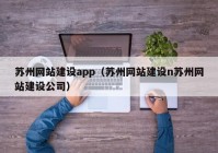 蘇州網(wǎng)站建設(shè)app（蘇州網(wǎng)站建設(shè)n蘇州網(wǎng)站建設(shè)公司）