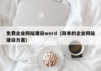 免費企業(yè)網站建設word（簡單的企業(yè)網站建設方案）