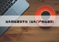 汕頭網(wǎng)站建設平臺（汕頭門戶網(wǎng)站建設）