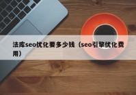 法庫(kù)seo優(yōu)化要多少錢(qián)（seo引擎優(yōu)化費(fèi)用）