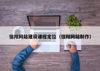 信陽(yáng)網(wǎng)站建設(shè)課程定位（信陽(yáng)網(wǎng)站制作）