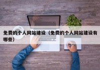 免費的個人網(wǎng)站建設（免費的個人網(wǎng)站建設有哪些）