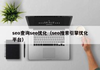 seo查詢seo優(yōu)化（seo搜索引擎優(yōu)化平臺）