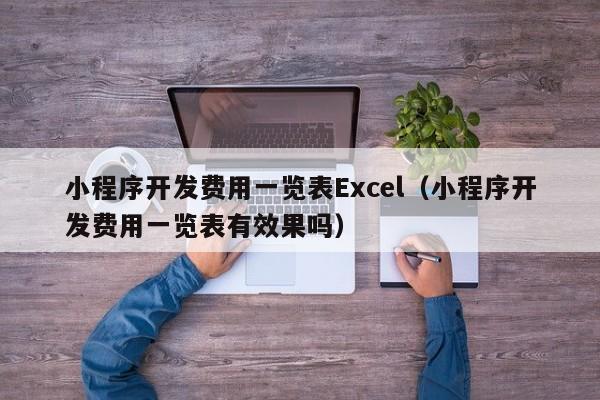 小程序開發(fā)費(fèi)用一覽表Excel(小程序開發(fā)費(fèi)用一覽表有效果嗎)