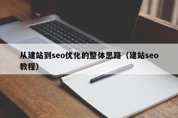 從建站到seo優(yōu)化的整體思路(建站seo教程)