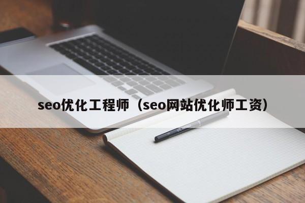 seo優(yōu)化工程師(seo網(wǎng)站優(yōu)化師工資)