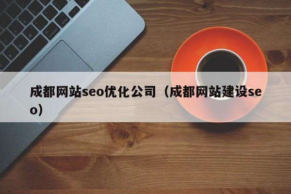 成都網(wǎng)站seo優(yōu)化公司(成都網(wǎng)站建設(shè)seo)