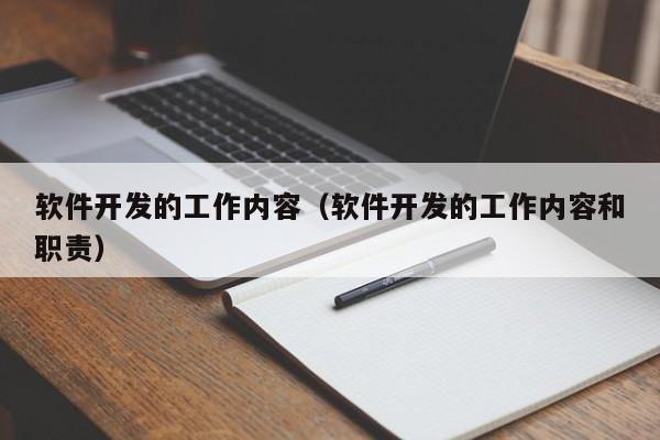 軟件開發(fā)的工作內(nèi)容(軟件開發(fā)的工作內(nèi)容和職責(zé))