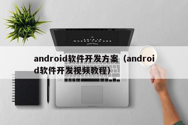 android軟件開發(fā)方案(android軟件開發(fā)視頻教程)