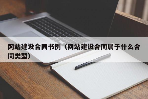 網(wǎng)站建設(shè)合同書例(網(wǎng)站建設(shè)合同屬于什么合同類型)